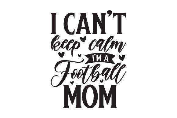 I Can’t Keep Calm I’m a Football Mom – A Graphic Design Asset Review for Crafts and Commercial Use